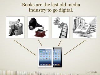 Books are the last old media
   industry to go digital.
 
