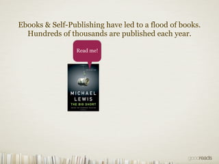 Ebooks & Self-Publishing have led to a flood of books.
  Hundreds of thousands are published each year.

                 ...