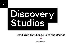 SXSW 2018
Don’t Wait for Change, Lead the Change
 
