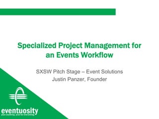 Specialized Project Management for
an Events Workflow
SXSW Pitch Stage – Event Solutions
Justin Panzer, Founder
 