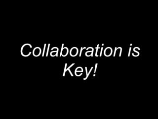 Collaboration is
Key!
 