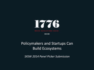 Policymakers and Startups Can
Build Ecosystems
SXSW 2014 Panel Picker Submission
 