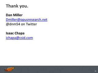 Thank you.
Dan Miller
Dmiller@opusresearch.net
@dnm54 on Twitter

Isaac Chapa
ichapa@csid.com




                           29
 