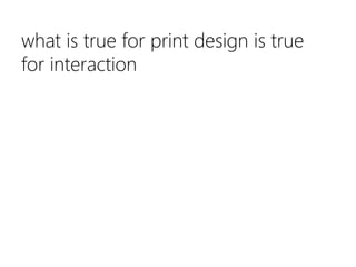 what is true for print design is true for interaction<br />