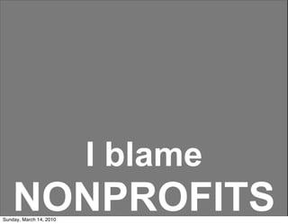 I Blame Nonprofits Sunday March