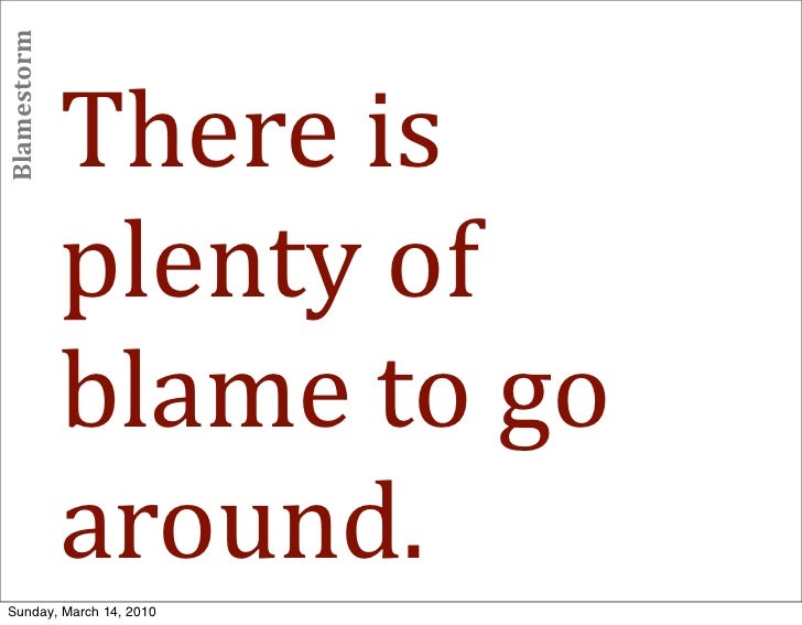 Blamestorm There Is Plenty Of Blame To Go Around Blamestorm There Is Plenty Of Blame To Go Around