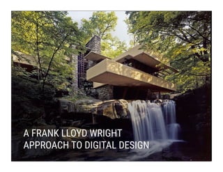 A FRANK LLOYD WRIGHT
APPROACH TO DIGITAL DESIGN
 