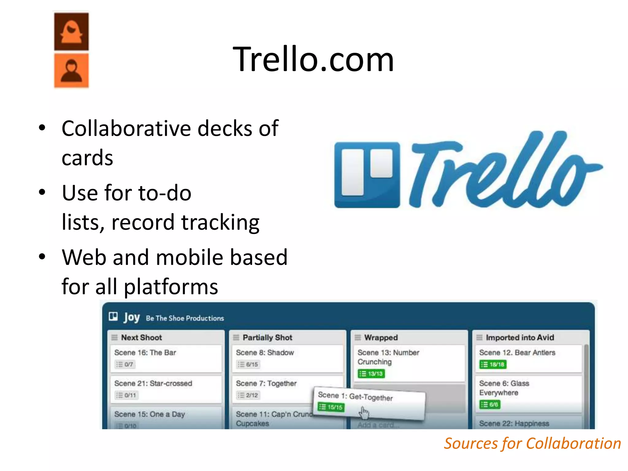 Trello.com
• Collaborative decks of
  cards
• Use for to-do
  lists, record tracking
• Web and mobile based
  for all platforms




                               Sources for Collaboration
 