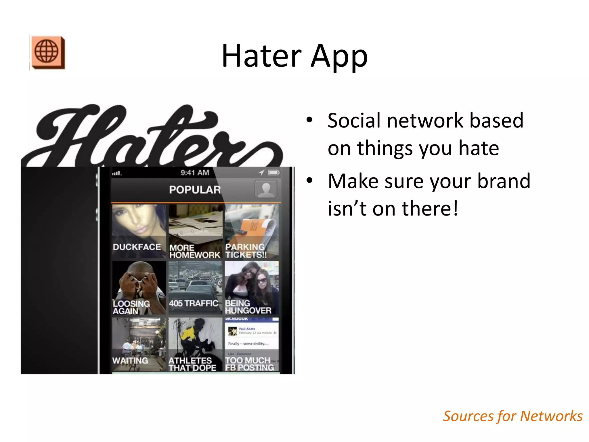 Hater App
     • Social network based
       on things you hate
     • Make sure your brand
       isn’t on there!




                  Sources for Networks
 