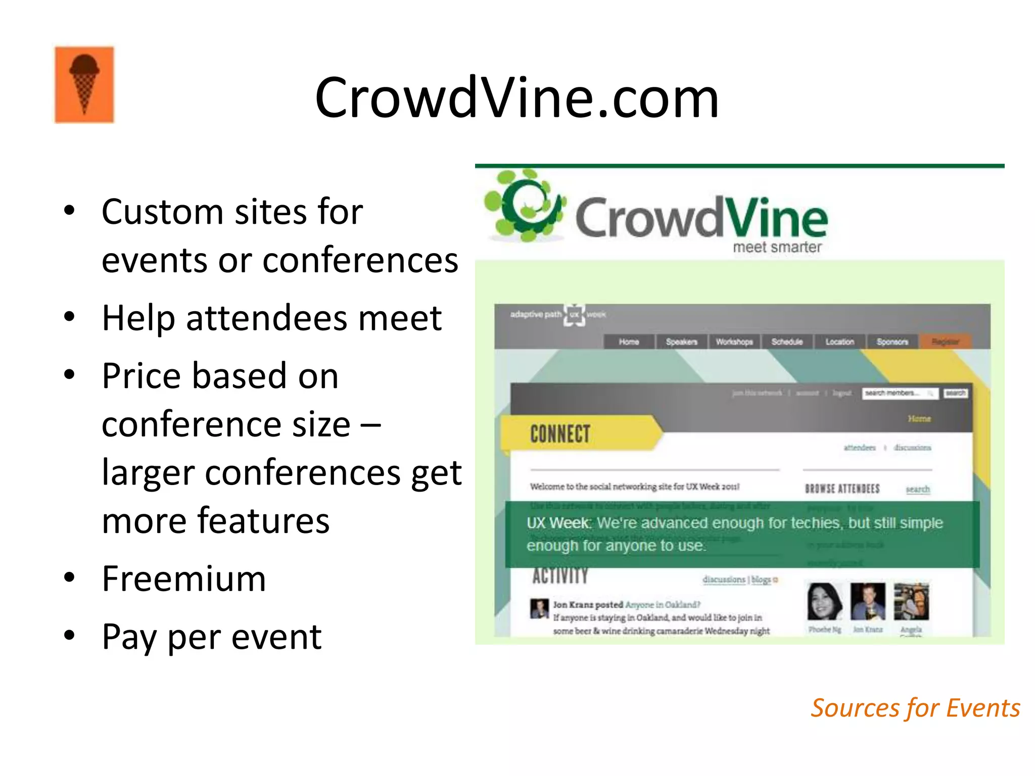 CrowdVine.com
• Custom sites for
  events or conferences
• Help attendees meet
• Price based on
  conference size –
  larger conferences get
  more features
• Freemium
• Pay per event
                               Sources for Events
 