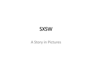SXSW

A Story in Pictures
 