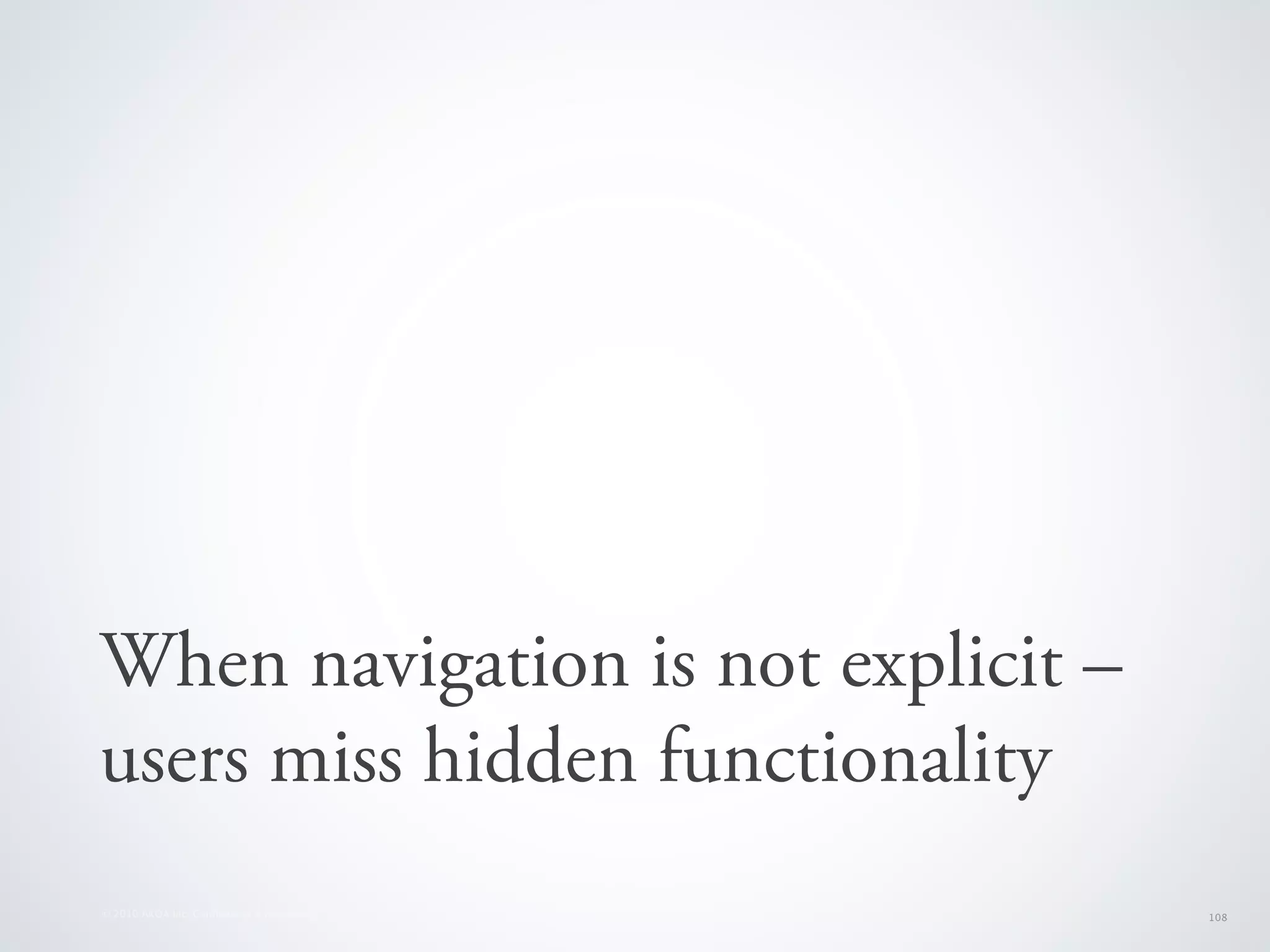 When navigation is not explicit –
users miss hidden functionality
© 2010 AKQA Inc. Conﬁdential & Proprietary   108
 