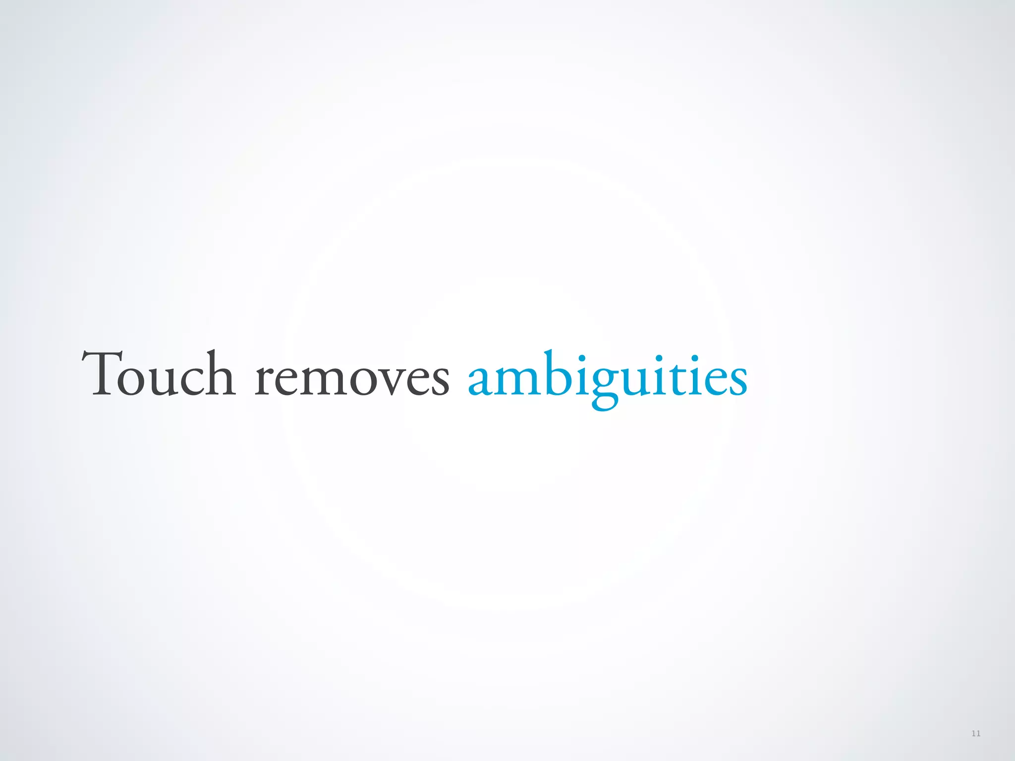Touch removes ambiguities




                            11
 