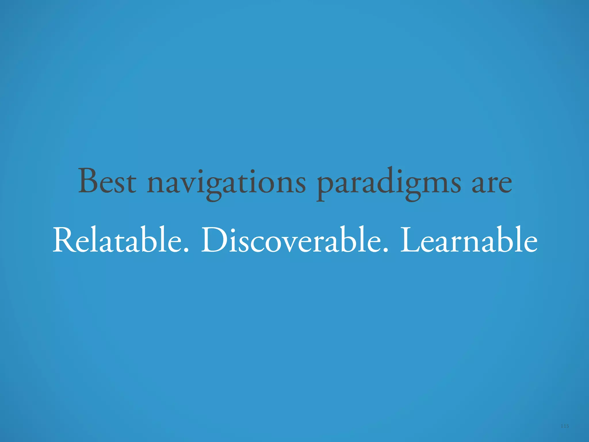 Best navigations paradigms are
Relatable. Discoverable. Learnable



                                     115
 