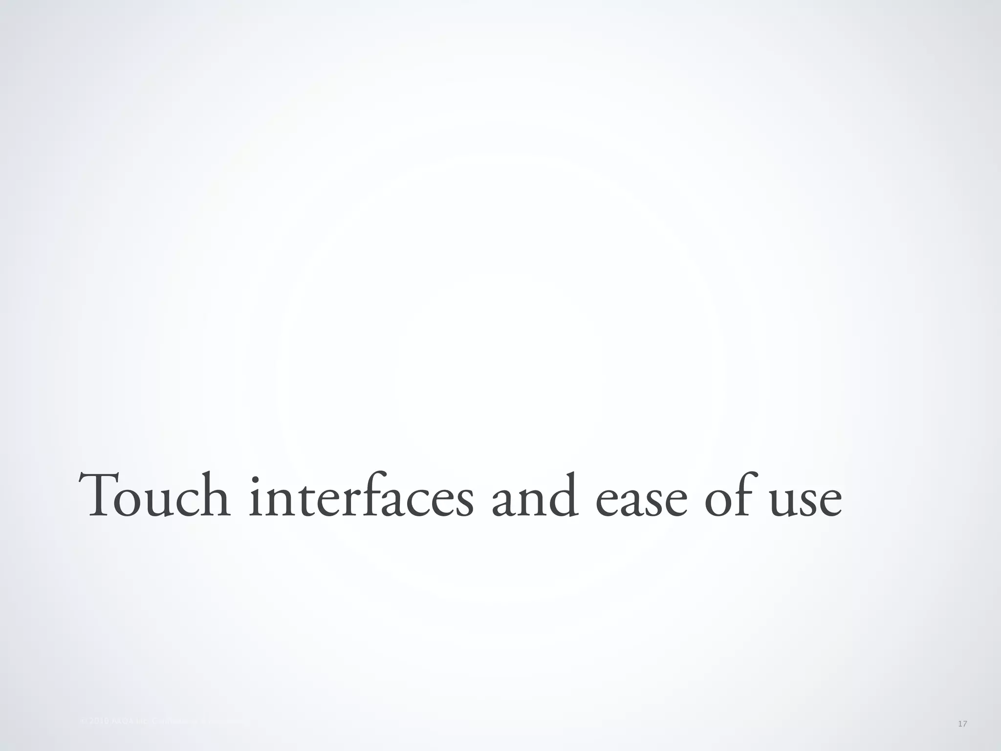 Touch interfaces and ease of use


© 2010 AKQA Inc. Conﬁdential & Proprietary   17
 