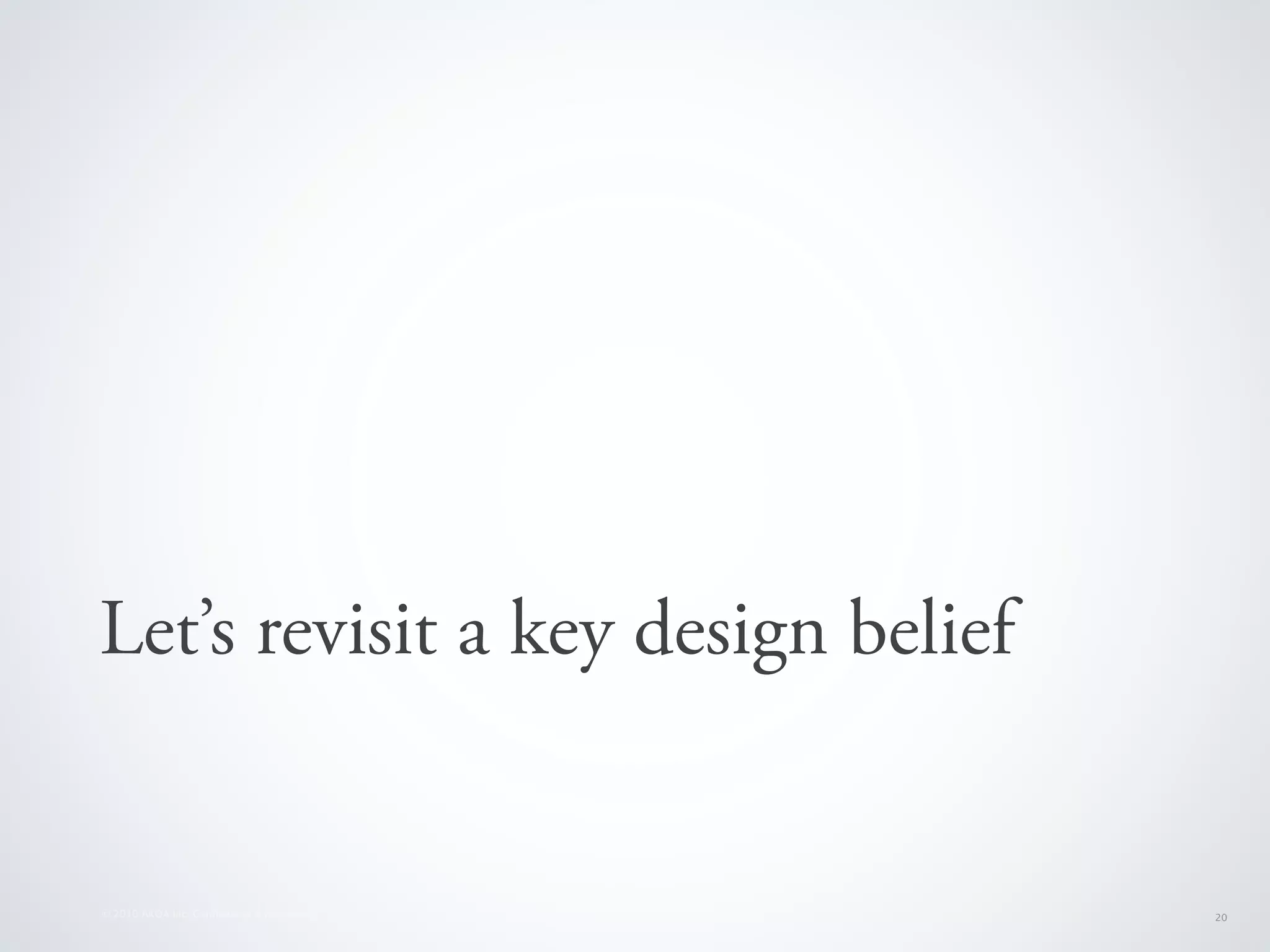 Let’s revisit a key design belief


© 2010 AKQA Inc. Conﬁdential & Proprietary   20
 
