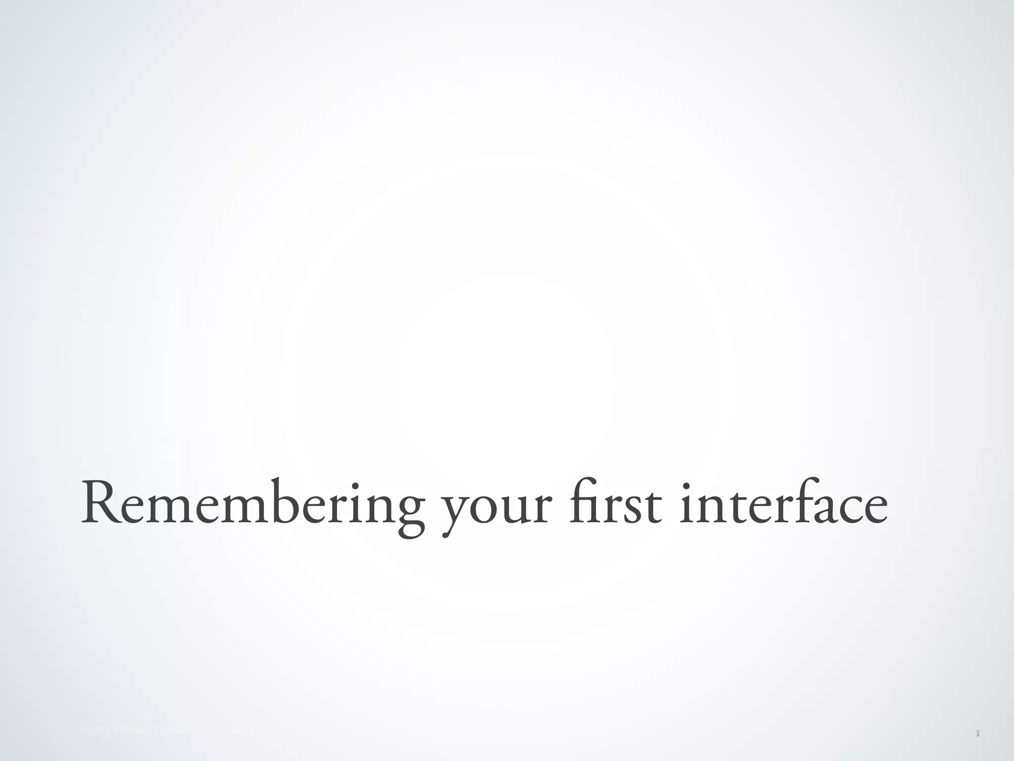 Remembering your rst interface


© 2010 AKQA Inc. Conﬁdential & Proprietary   3
 