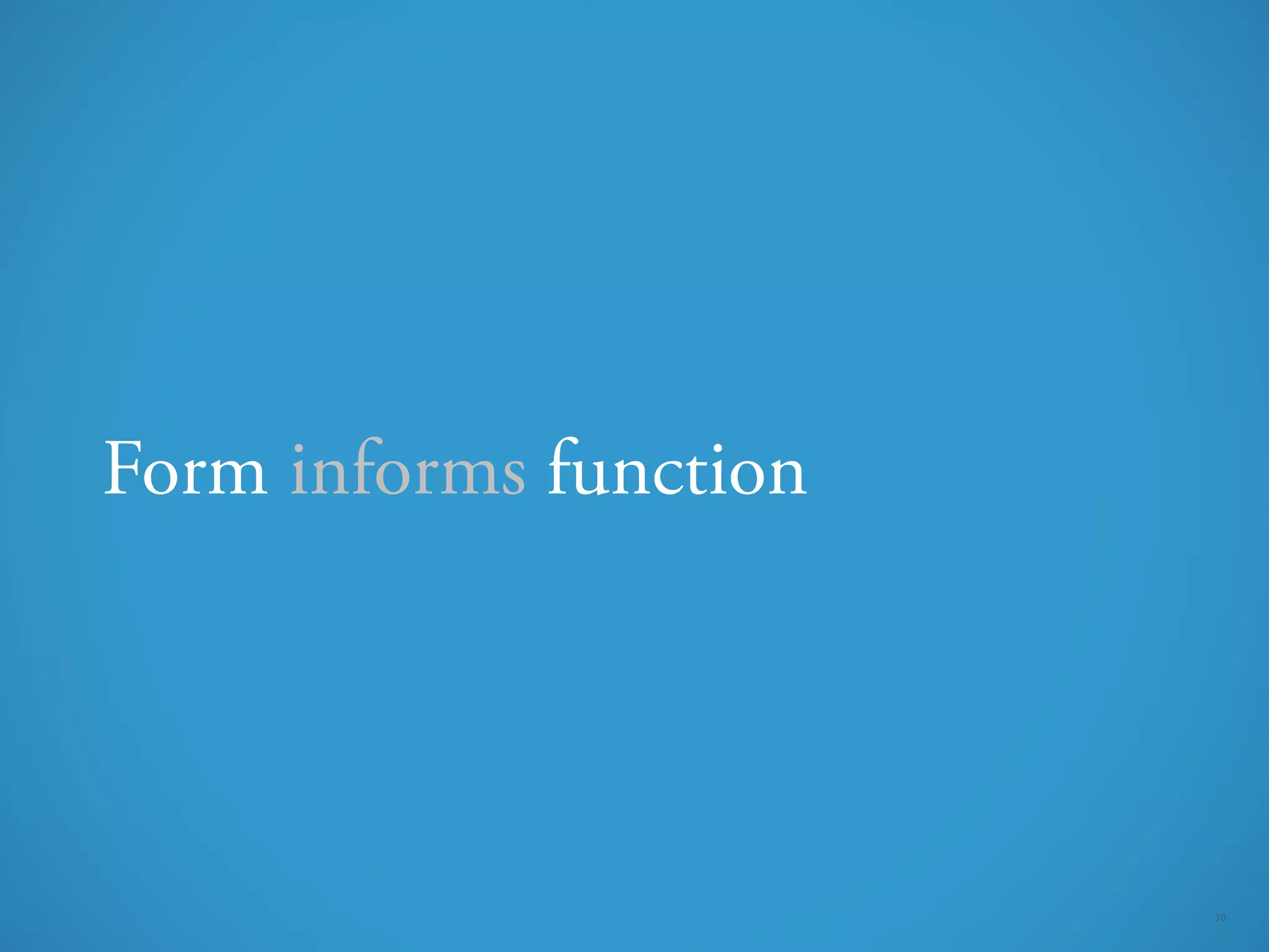 Form informs function




                        30
 