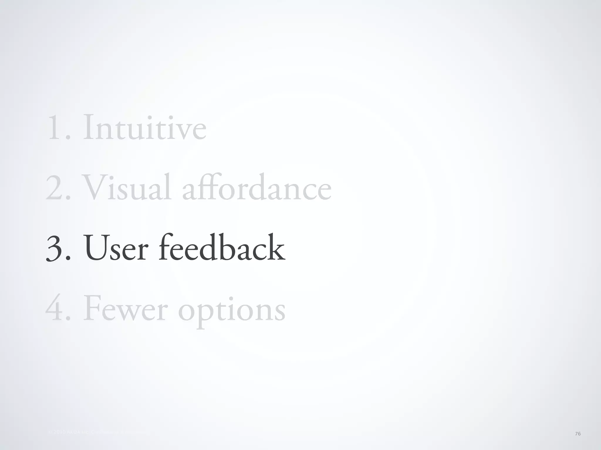 1. Intuitive
2. Visual aﬀordance
3. User feedback
4. Fewer options


© 2010 AKQA Inc. Conﬁdential & Proprietary   76
 