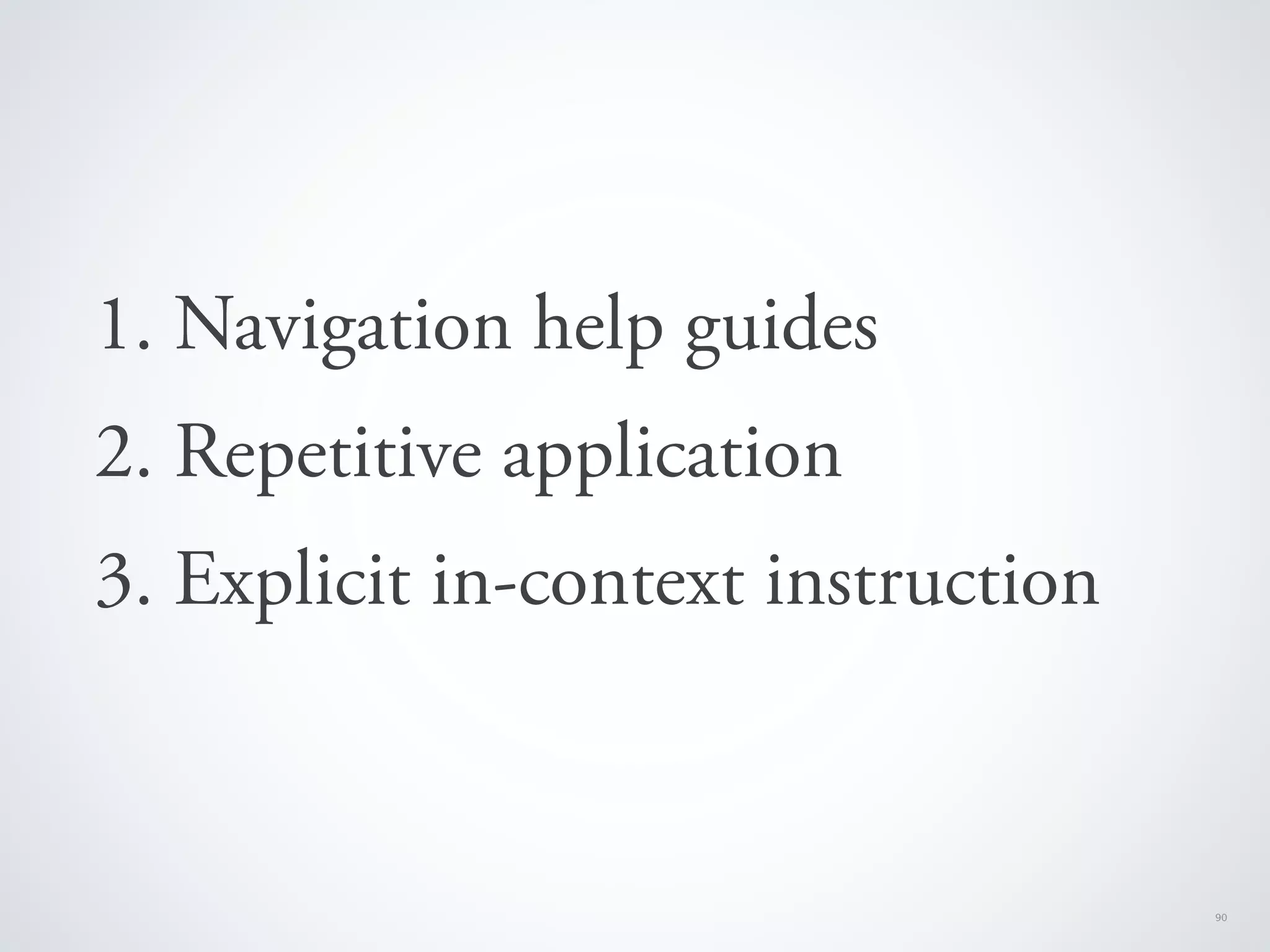 1. Navigation help guides
2. Repetitive application
3. Explicit in-context instruction



                                     90
 