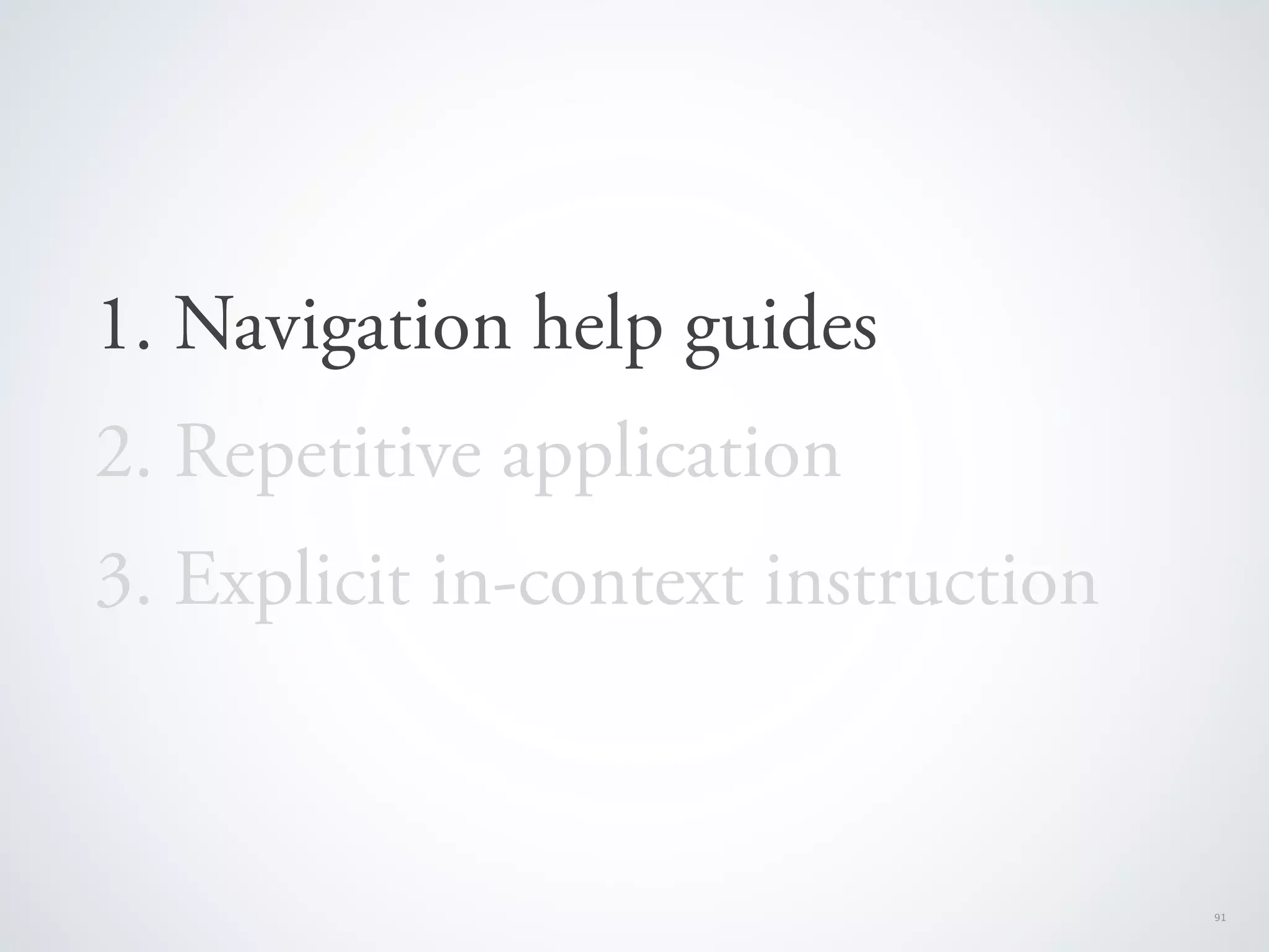 1. Navigation help guides
2. Repetitive application
3. Explicit in-context instruction



                                     91
 