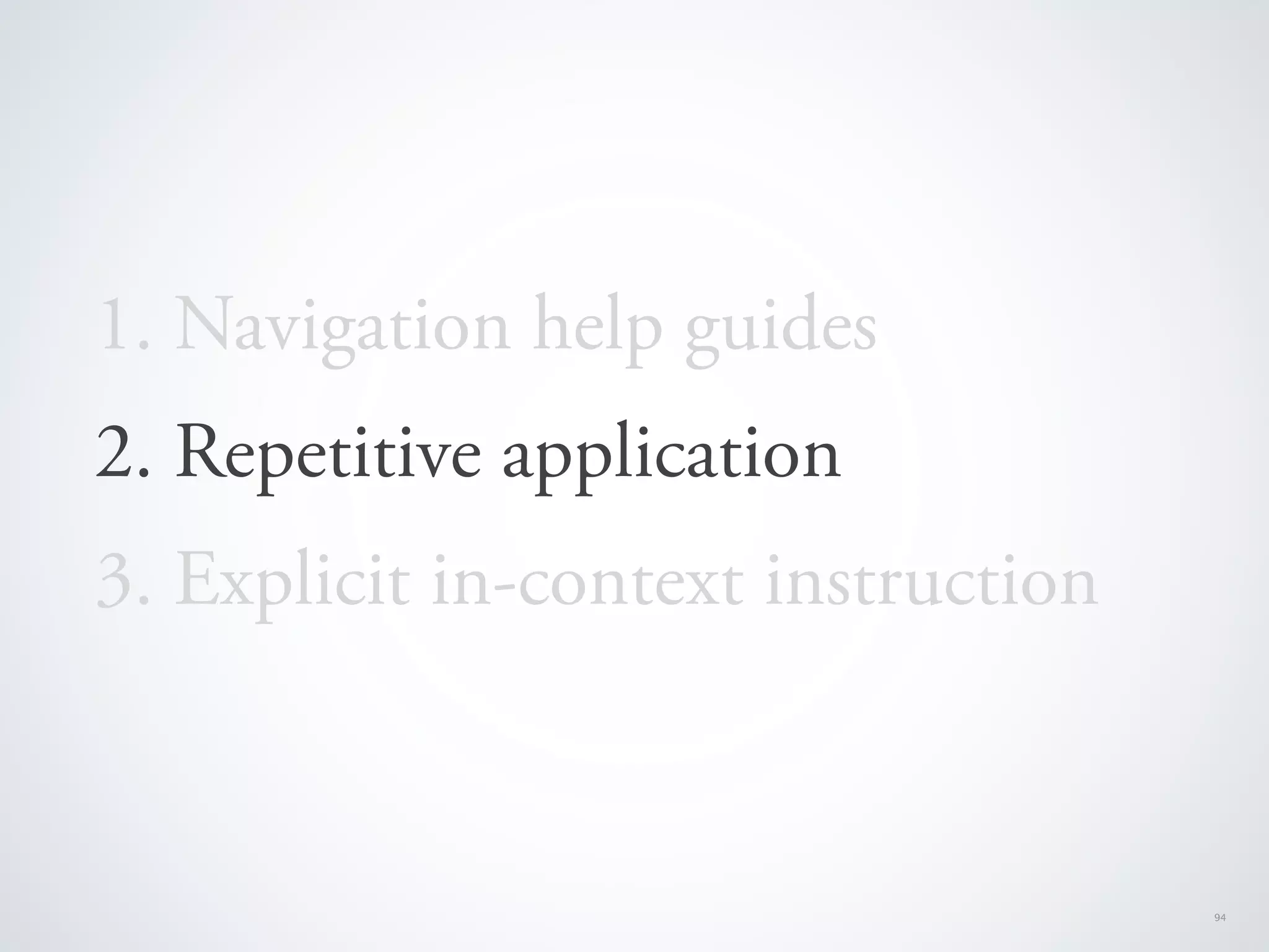 1. Navigation help guides
2. Repetitive application
3. Explicit in-context instruction



                                     94
 