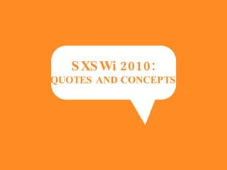 SXSWi 2010: QUOTES AND CONCEPTS 