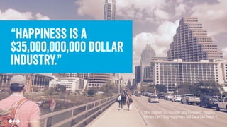11
11
Conﬁdential © 2015
“Happiness is a
$35,000,000,000 dollar
industry.”
Conﬁdential © 2015
Ofer Leidner, Co-founder and...