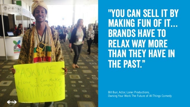 17
17
Conﬁdential © 2015
"You can sell it by
making fun of it…
Brands have to
relax way more
than they have in
the past.”
...