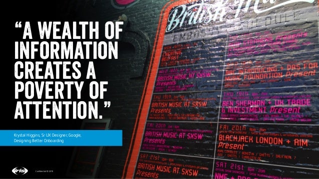 3
3
Conﬁdential © 2015
“A wealth of
information
creates a
poverty of
attention.”
Krystal Higgins, Sr UX Designer, Google,
...
