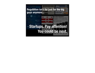 Regulation isn’t for just for the big
guys anymore...

                                  Year 1:
                        800+ startup applications



  Startups. Pay attention!
       You could be next.
 