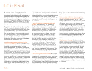 28
IoT in Retail
Phil Terbay, Engagement Director, Isobar US
All segments of retail are vying to get products
to market like MisFit’s Shine or Apple’s Watch.
Additionally, if the representation at various panels is
to be believed, every retail brand is actively working
to develop their plays in the IoT space whether that is
around new product, servicing options or selling and
commerce. The question for brands and retailers is an
age old question: how to go to market in a way that
is meaningful to the customer, representative of the
brand and makes a profit.
The problem with IoT for retailers and brands is that
they lack a fundamental understanding of how IoT
adds to their customers lives in relevant ways. When
you add in the need for structure around usability,
product development and customer insights (e.g.
lean startup or agile) in businesses that are focused
on traditional methods of brand building or product
sourcing, selling and servicing, a fundamental
disconnect occurs. For retailers and product designers
or traditional, non-digital goods there are some key
findings that may help point the way.
1. The physical department store format has not
changed in over 100 years. Healey Cypher from eBay
showed side by side pictures of a 1910 department
store and a 2014 department store… and they
looked nearly identical. The model for engaging the
customer and driving them to conversion is still based
around getting the customer to a product, answering
questions in ways that are designed to sell and ringing
up the customer. This model is becoming less and less
successful as customers begin to use show-rooming
and web-rooming in ways that makes the traditional
conversion funnel loo like a roller coaster. Additionally,
loyalty to brands and specific retailers is disappearing
(even prestige brands) as routing customers into
the standard funnel in store or online has become
complicated as customers become more savvy. Any
reader who has been on planet earth for the last 20
years will likely react with a big yawn as the problem
is not new. However, one proposed solution that uses
RFID, touch enabled mirrors, an integrated customer
profile that follows up with customers and a customer
driven interaction model to solve for their specific
needs puts customer service (not selling) back into the
retail equation as a differentiator. Which leads me to
my next point.
2. Serve the customer in the way that works best
for them. Rebecca Minkoff’s SVP for Retail and
Omnichannel Innovation, Emily Culp, puts it like
this, “Know how your customer wants to be served
and act accordingly.” Is your customer a surgical
shopper (the person who goes in and knows exactly
what they want)? If so, provide her with the tools,
recommendations and even a path to addressing
her needs without getting in her way. What about
the experiential shopper on the hunt to discover
something beautiful? Create an environment that
guides this shopper to new ideas or products that
fulfill her wishes, on her terms with just a few clicks,
data points or digital interactions. In either case,
integrated technology is the key to getting to know
the customer, facilitating her shopping experience
and purchasing choices on her terms. The human
interaction comes only when the customer asks for
it. Finally, since we are doing so much work to know
the customer, continue the relationship with a recap
of her visit…and once she buys, add that data to your
understanding of who she is and communicate with
her only when it is relevant and useful.
3. Beacons suck (when used incorrectly). Everyone is
currently using them to annoy customers, not enable
or engage them. David Newman, Director of Target’s
Innovation Lab thinks Beacons may have some use,
but they need to be employed to engage the customer
very specifically… like when you are in the store and
the technology pops up an offer, just for you, on one of
your favorite products that you happened to just walk
by. In this way, he hopes to show Target customers that
Target cares about its customers needs and is looking
out for them.
4. Use wearables to distill the data onslaught into
the most meaningful and relevant outcomes. Intel’s
Sandra Lopez, Dir of Wearables, Biz Dev & Mktg
Strategy for Fashion, said, “I have way to much data in
my life and it distracts me from the people and things
I care about.” Sandra’s view is that wearables should
be treated like a component in an overall digital
ecosystem. In the case of wearables, we actually put
them on our bodies so use them to communicate only
the most personally relevant data, like a text from
your children or a call from your boss. Additionally,
the wearables should also be able to help you with
personal goals like getting more productive sleep or
keeping a personal fitness goal. All of the data can be
aggregated and displayed elsewhere along with the
recommendations for change, should that be your
choice.
5. Synthesizing the findings: Brands and retailers
must be on point with their customers and use IoT to
fulfill on their brand promise whether that be lifestyle,
value, security or identity. If any brand or retailer is
going into this space, define the roadmap and build
to an integrated IoT ecosystem in a similar way that
we have been talking about omni-channel for the
last 8 years. Brands and retailers also have to get a
lot more serious about integrating usability, product
development, engineering and consumer insights
into their operating models. There can be some quick
wins, but anything gimmicky just to get a first mover
advantage will hurt a lot more than ever before. IoT
is a way to get out of the spiral of the web-rooming
to price-shopping spiral. Even the biggest of big box
stores can create a meaningful customer relationship
to reduce some of what Michael Porter calls the threat
of substitution.
 