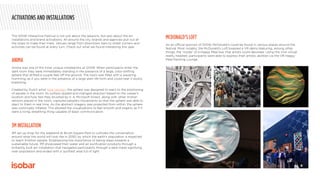 The SXSW Interactive Festival is not just about the sessions, but also about the art
installations and brand activations. All around the city, brands and agencies pull out all
the stops to make their mark. Venues range from downtown bars to street corners and
activities can be found at every turn. Check out what we found interesting this year.
3M set up shop for the weekend at Brush Square Park to cultivate the conversation
around what the world will look like in 2050, by which the earth’s population is expected
to reach 9 billion people. Emphasizing the importance of taking steps towards a
sustainable future, 3M showcased their water and air purification products through a
brilliantly built art installation that navigated participants through a dark maze signifying
over-population and ended with a ‘purified’ area full of light.
Anima was one of the most unique installations at SXSW. When participants enter the
dark room they were immediately standing in the presence of a large, color-shifting
sphere that drifted a couple feet off the ground. The room was filled with a wavering
humming, as if you were in the presence of a large alien life form and could hear it slowly
breathing.
Created by Dutch artist Nick Verstan, the sphere was designed to react to the positioning
of people in the room. Its surface rippled and changed direction based on the viewer’s
location and how fast they brushed by it. A Microsoft Kinect, along with other motion
sensors placed in the room, captured people’s movements so that the sphere was able to
react to them in real time. As the abstract imagery was projected from within, the sphere
was continually inflated. This allowed the visualizations to feel smooth and organic as if it
were a living, breathing thing capable of basic communication.
3M INSTALLATION
ANIMA
ACTIVATIONS AND INSTALLATIONS
As an official sponsor of SXSW, McDonald’s could be found in various places around the
festival. Most notably, the McDonald’s Loft boasted a VR demo featuring, among other
things, the “inside” of a Happy Meal box that artists could decorate. Using the Vive virtual
reality headset, participants were able to express their artistic abilities via the VR Happy
Meal Painting Lounge.
MCDONALD’S LOFT
 