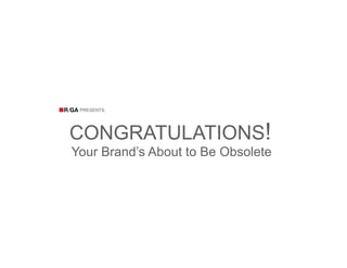 PRESENTS:




CONGRATULATIONS!
Your Brand’s About to Be Obsolete
 
