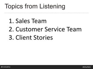 1. Sales Team
2. Customer Service Team
3. Client Stories
Topics from Listening
@crestodina@crestodina #ROIofSEO
 