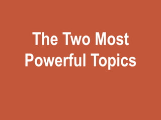 The Two Most
Powerful Topics
 