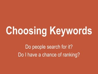 Choosing Keywords
Do people search for it?
Do I have a chance of ranking?
 
