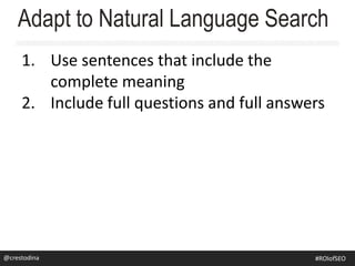 1. Use sentences that include the
complete meaning
2. Include full questions and full answers
Adapt to Natural Language Search
@crestodina@crestodina #ROIofSEO
 