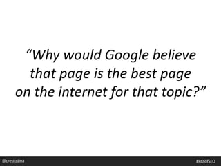 @crestodina
“Why would Google believe
that page is the best page
on the internet for that topic?”
#ROIofSEO
 