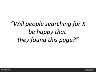 @crestodina
“Will people searching for X
be happy that
they found this page?”
#ROIofSEO
 