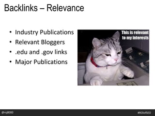 • Industry Publications
• Relevant Bloggers
• .edu and .gov links
• Major Publications
@rsj8000 #ROIofSEO
Backlinks – Relevance
 