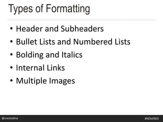 • Header and Subheaders
• Bullet Lists and Numbered Lists
• Bolding and Italics
• Internal Links
• Multiple Images
Types of Formatting
@crestodina@crestodina #ROIofSEO
 