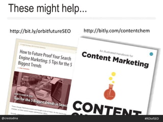 These might help...
http://bit.ly/orbitfutureSEO http://bitly.com/contentchem
@crestodina #ROIofSEO
 