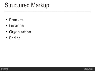• Product
• Location
• Organization
• Recipe
@rsj8000
Structured Markup
#SEOforROI@rsj8000 #ROIofSEO
 