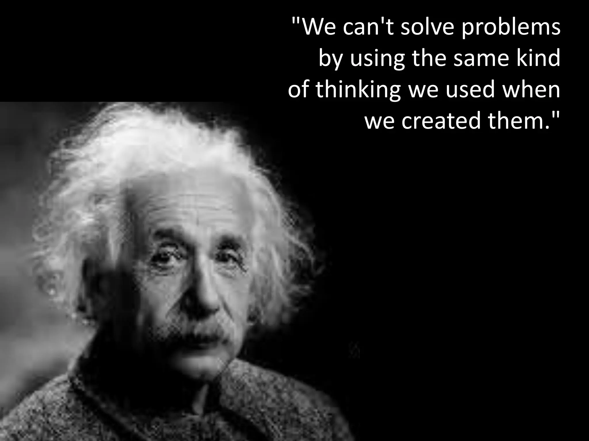 Focus inhibits imagination
Random association occurs when
Mental Restructurings
Why is relaxation important
to innovation?
Focus inhibits imagination
Random association occurs whe
Mental Restructurings
"We can't solve problems
by using the same kind
of thinking we used when
we created them."
 