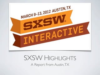 SXSW HIGHLIGHTS
  A Report From Austin, TX
 