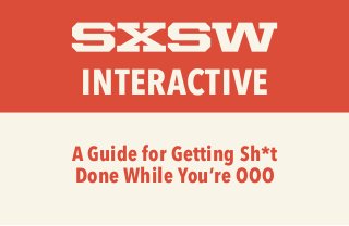 INTERACTIVE
A Guide for Getting Sh*t
Done While You’re OOO

 