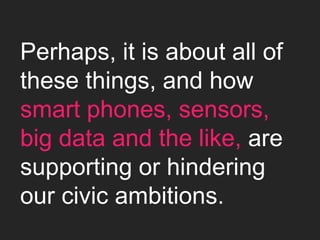 Perhaps, it is about all of
these things, and how
smart phones, sensors,
big data and the like, are
supporting or hinderin...