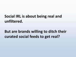 Social IRL: Will Brands Ditch the Curated Feed?