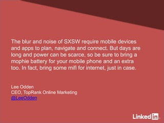The blur and noise of SXSW require mobile devices
and apps to plan, navigate and connect. But days are
long and power can ...